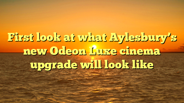 First look at what Aylesbury’s new Odeon Luxe cinema upgrade will look like  